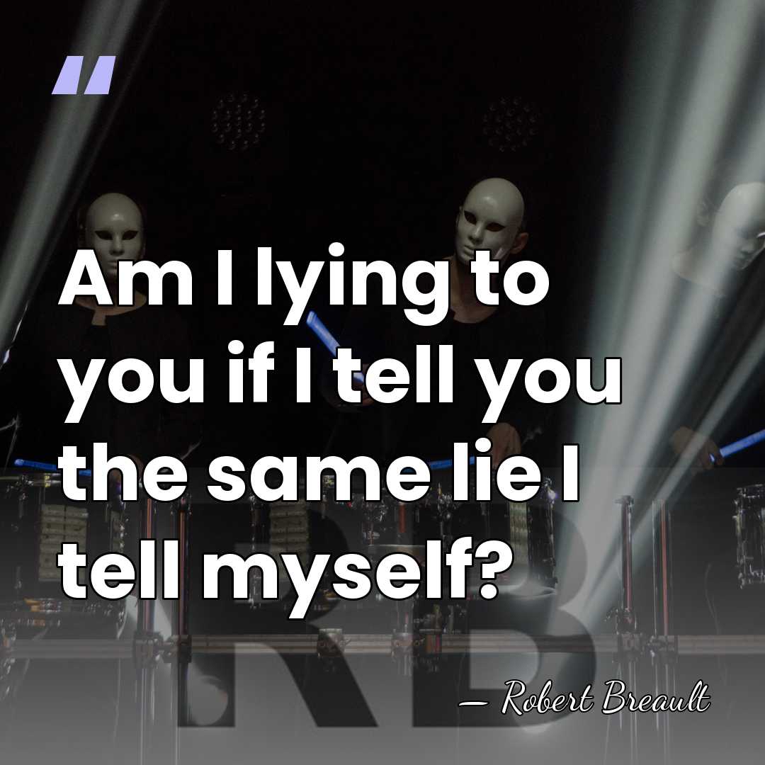 Am I lying to you if I tell you the same lie&hellip; - Robert Breault