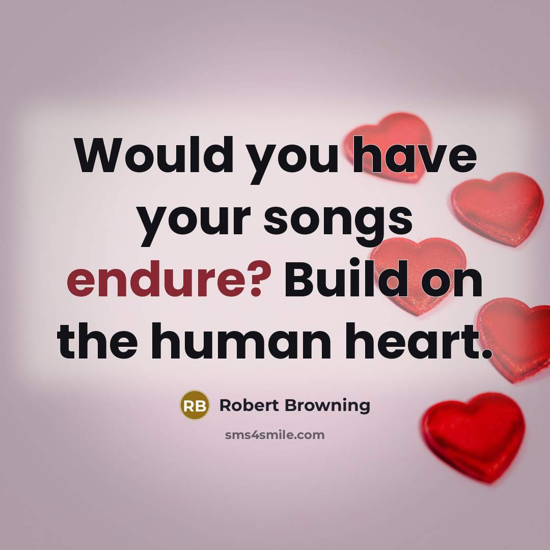 “Would you have your songs endure? Build on the human…” quote by Robert Browning