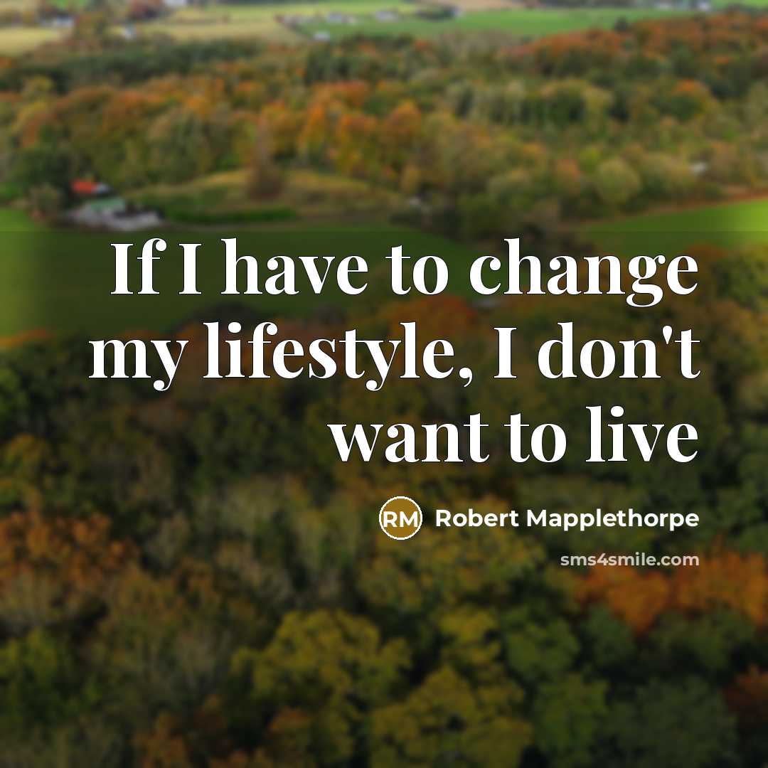 “If I have to change my lifestyle, I don't want…” quote by Robert Mapplethorpe
