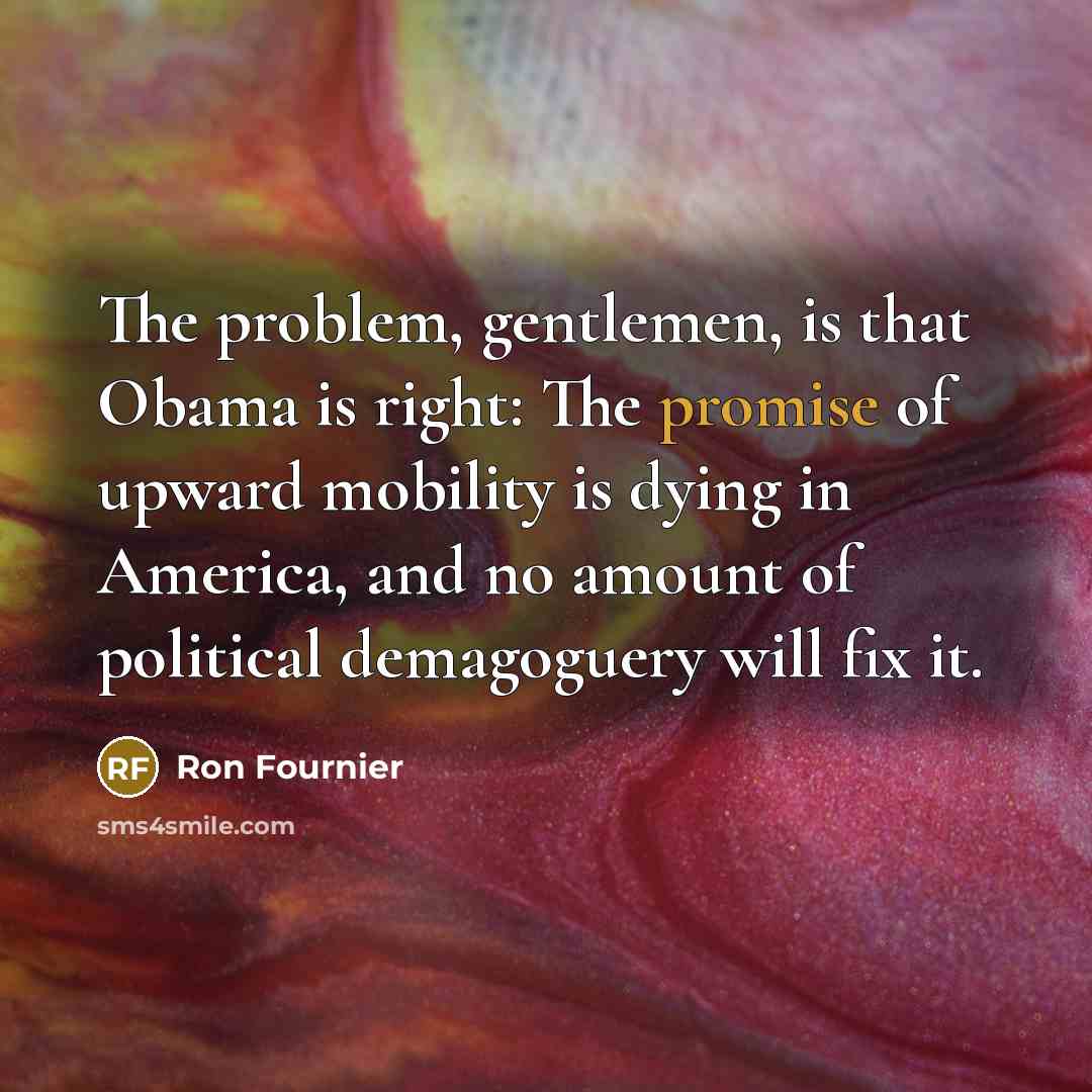 “The problem, gentlemen, is that Obama is right: The promise…” quote by Ron Fournier