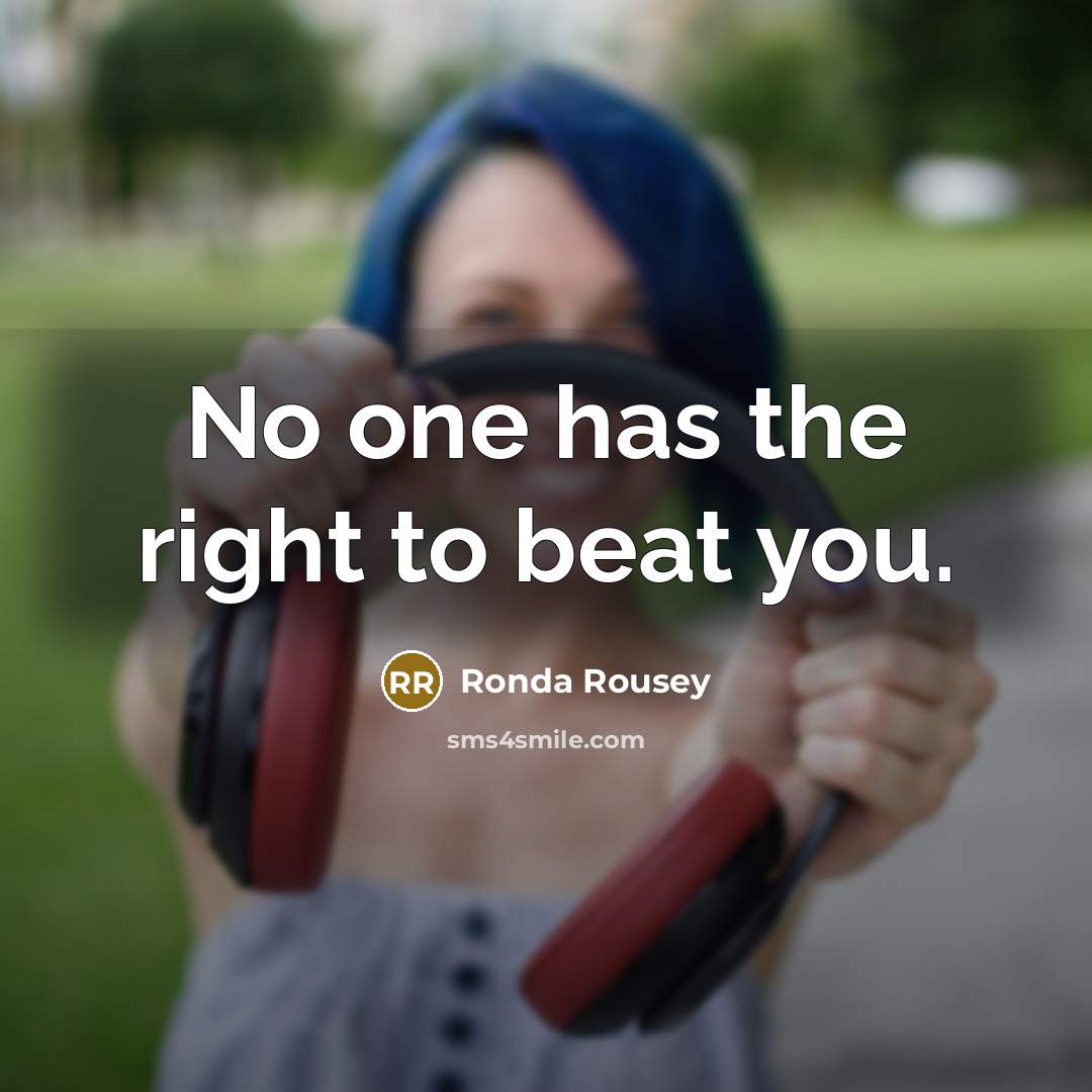 “No one has the right to beat you.…” quote by Ronda Rousey