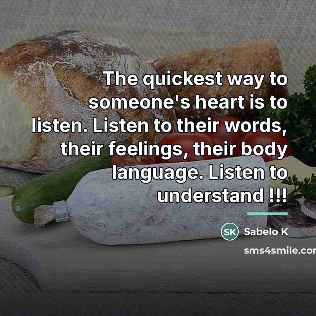“The quickest way to someone's heart is to listen. Listen…” quote by Sabelo K