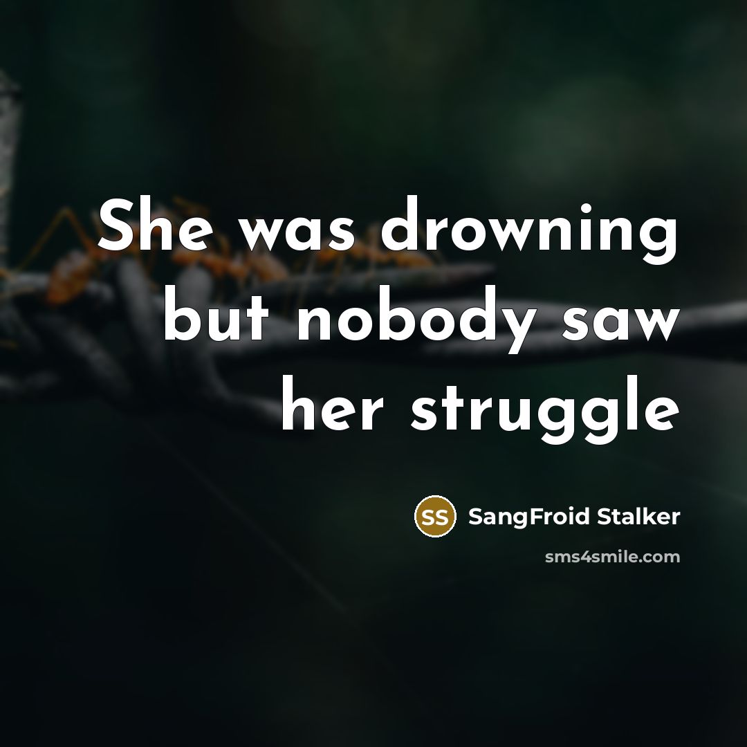 “She was drowning but nobody saw her struggle…” quote by SangFroid Stalker