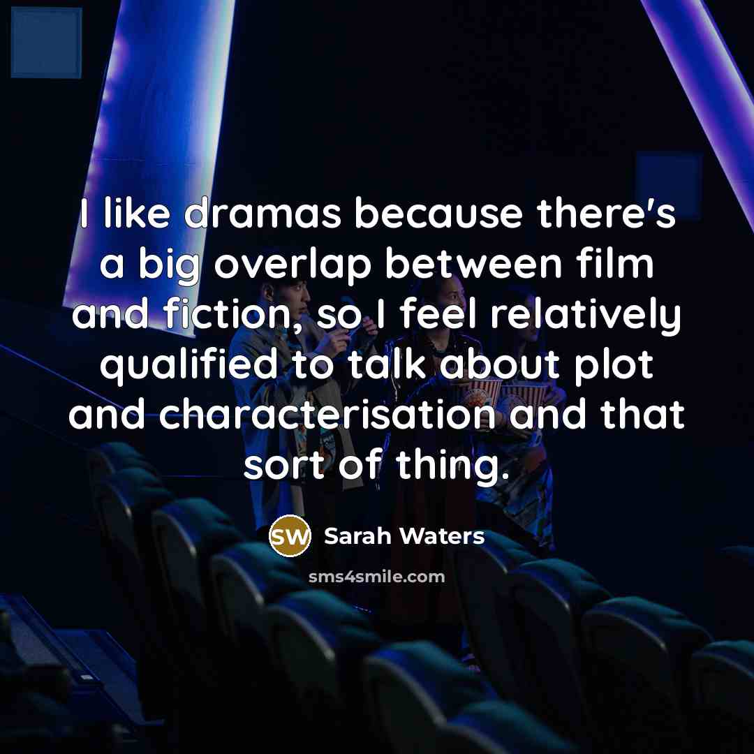 “I like dramas because there's a big overlap between film…” quote by Sarah Waters