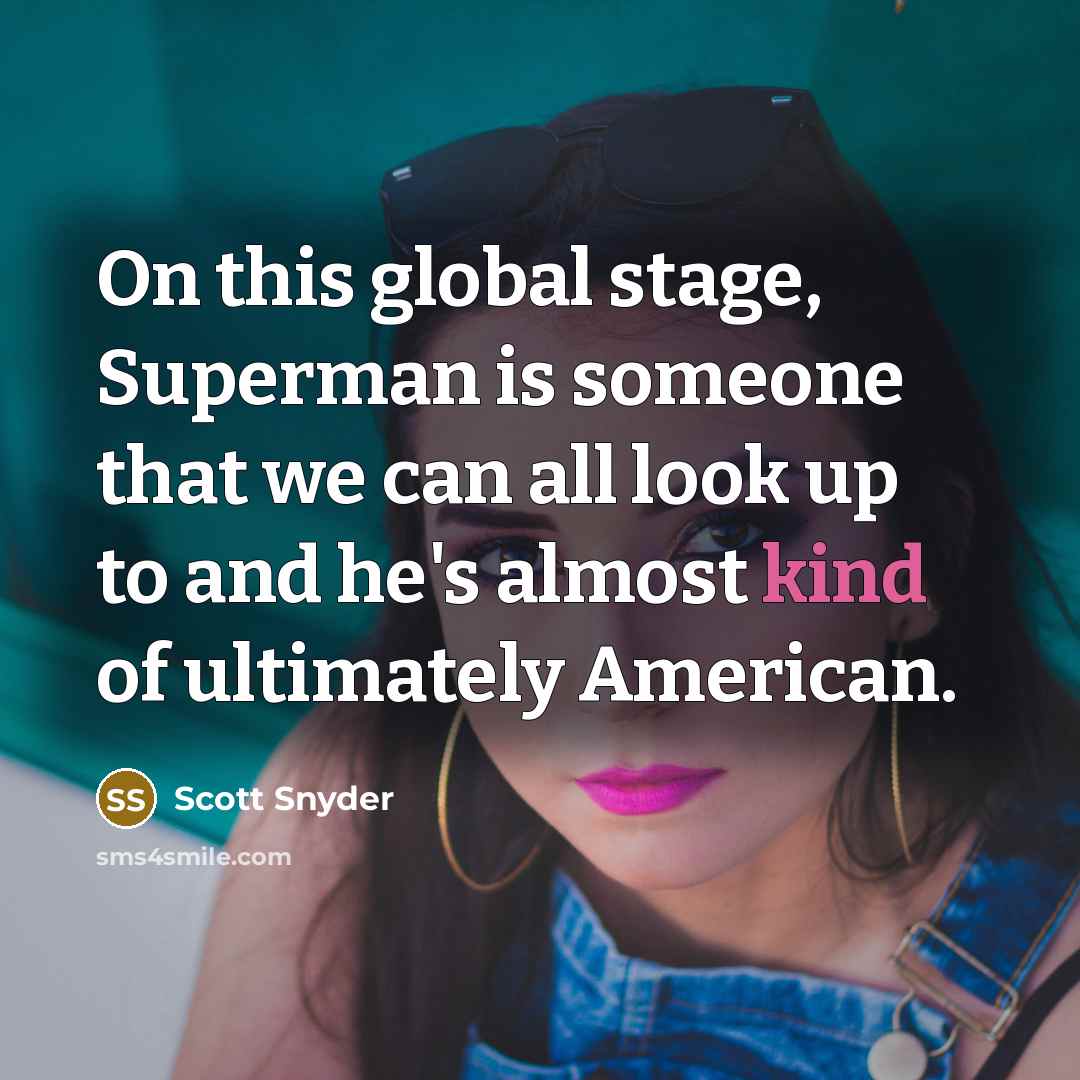 “On this global stage, Superman is someone that we can all look up to and he's almost kind of ultimately American.” quote by Scott Snyder