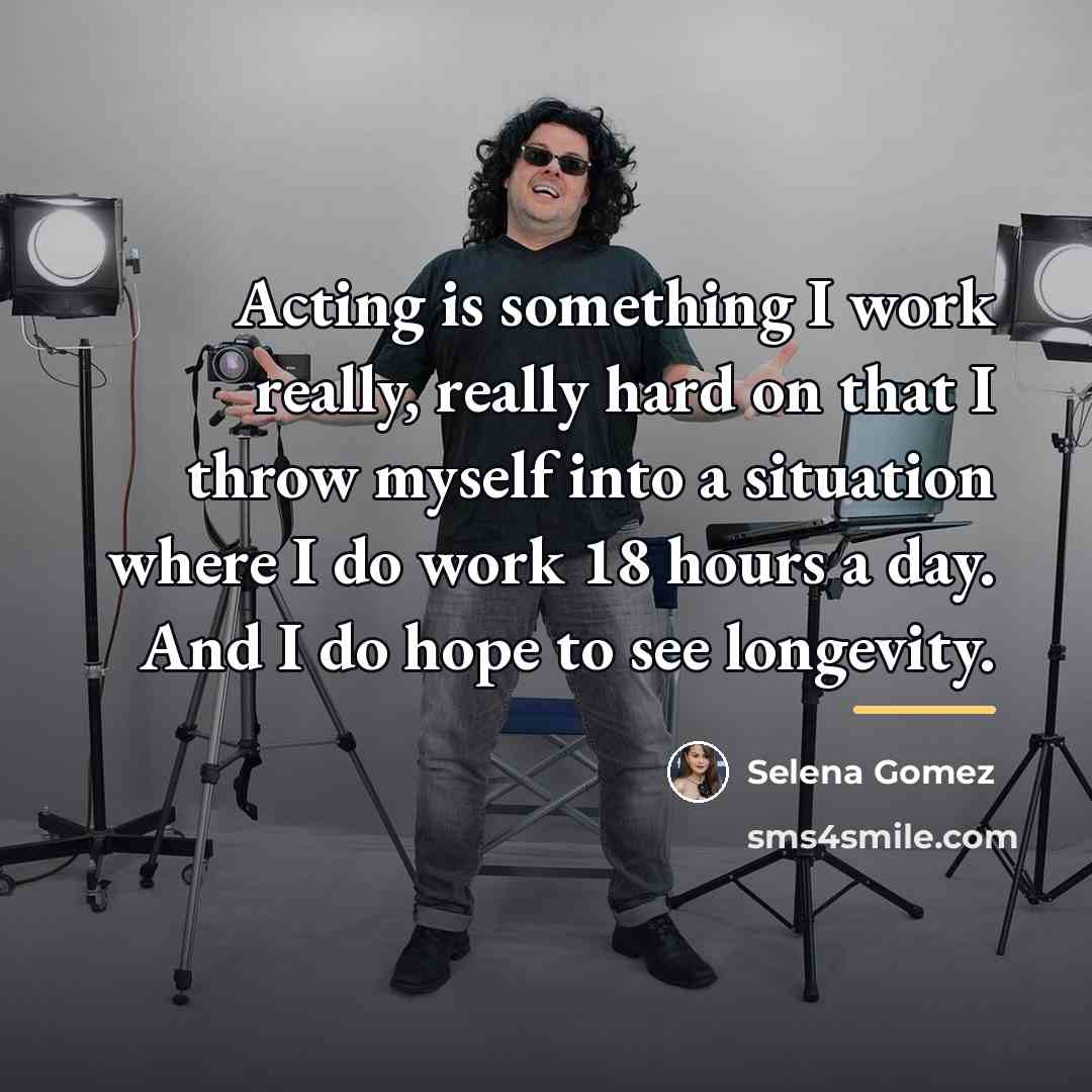 “Acting is something I work really, really hard on that…” quote by Selena Gomez