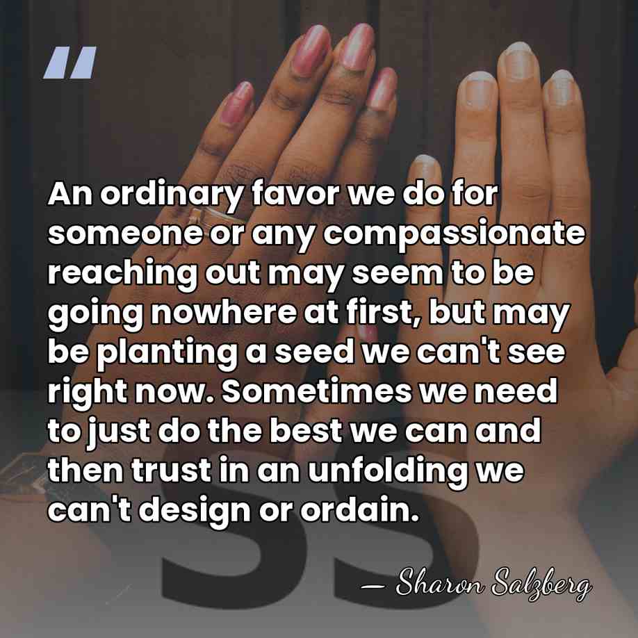 An ordinary favor we do for someone or any compassionate reaching out&hellip; - Sharon Salzberg