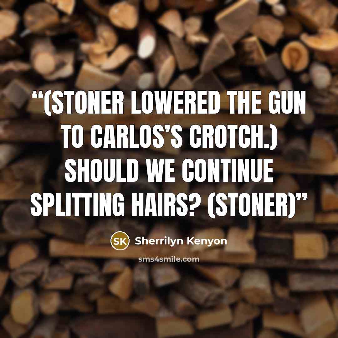 “(Stoner lowered the gun to Carlos’s crotch.) Should we continue splitting hairs? (Stoner)” quote by Sherrilyn Kenyon
