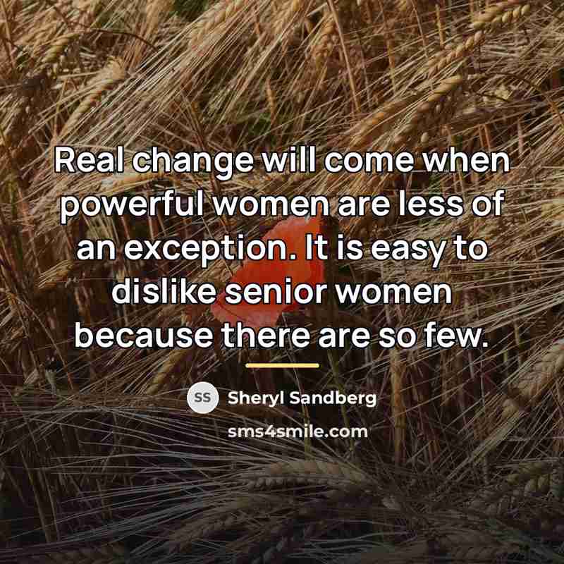 “Real change will come when powerful women are less of…” quote by Sheryl Sandberg