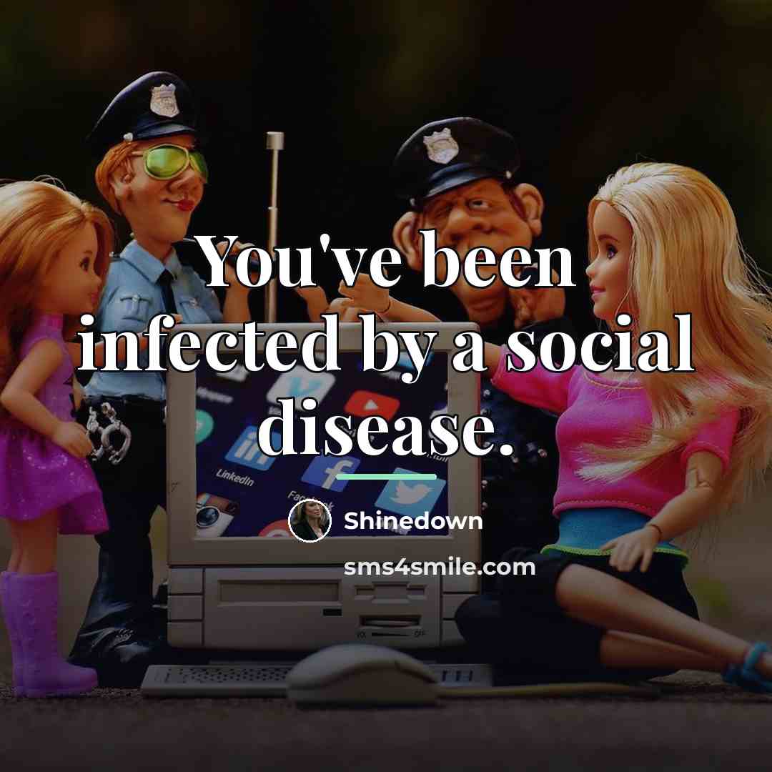 “You've been infected by a social disease.…” quote by Shinedown
