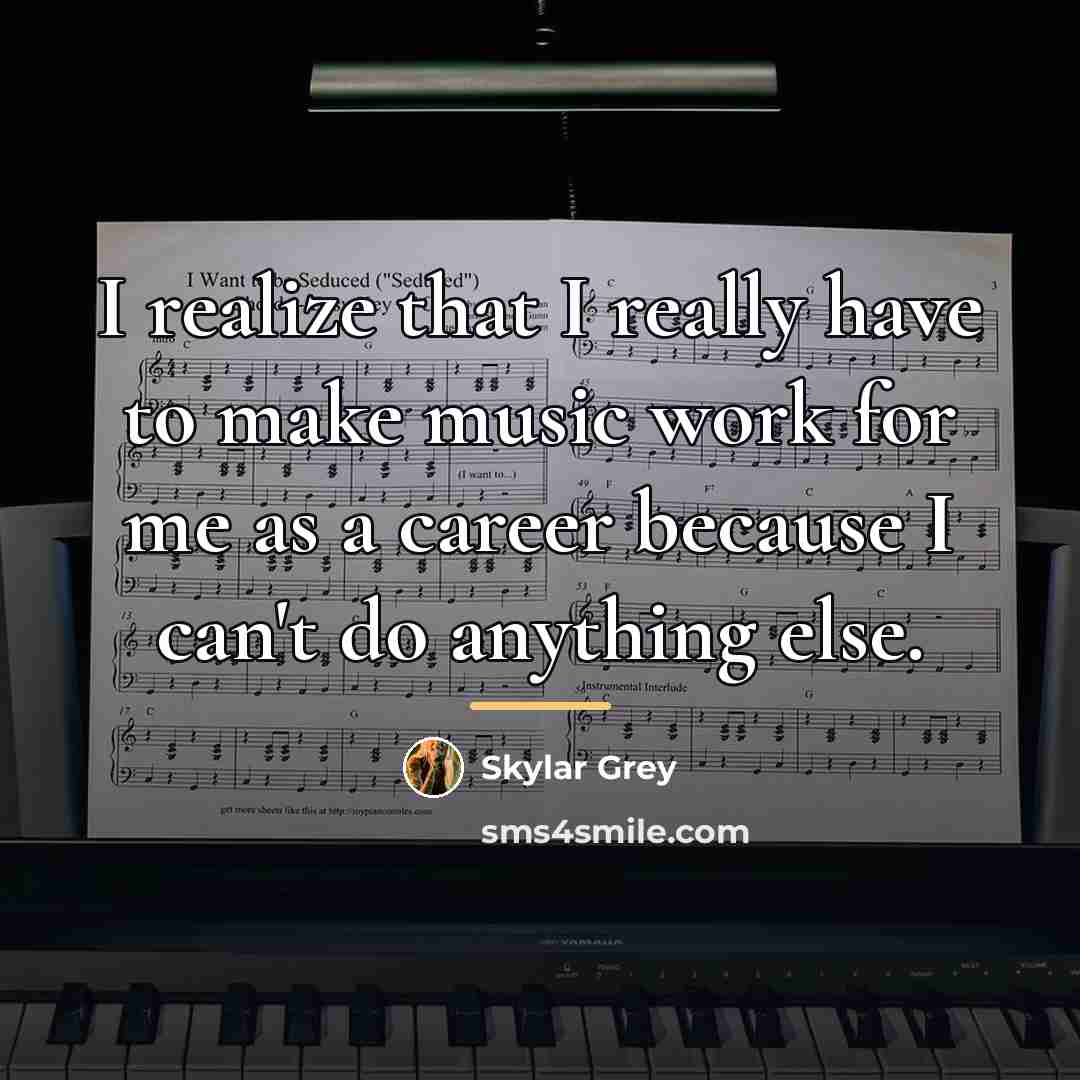 “I realize that I really have to make music work…” quote by Skylar Grey