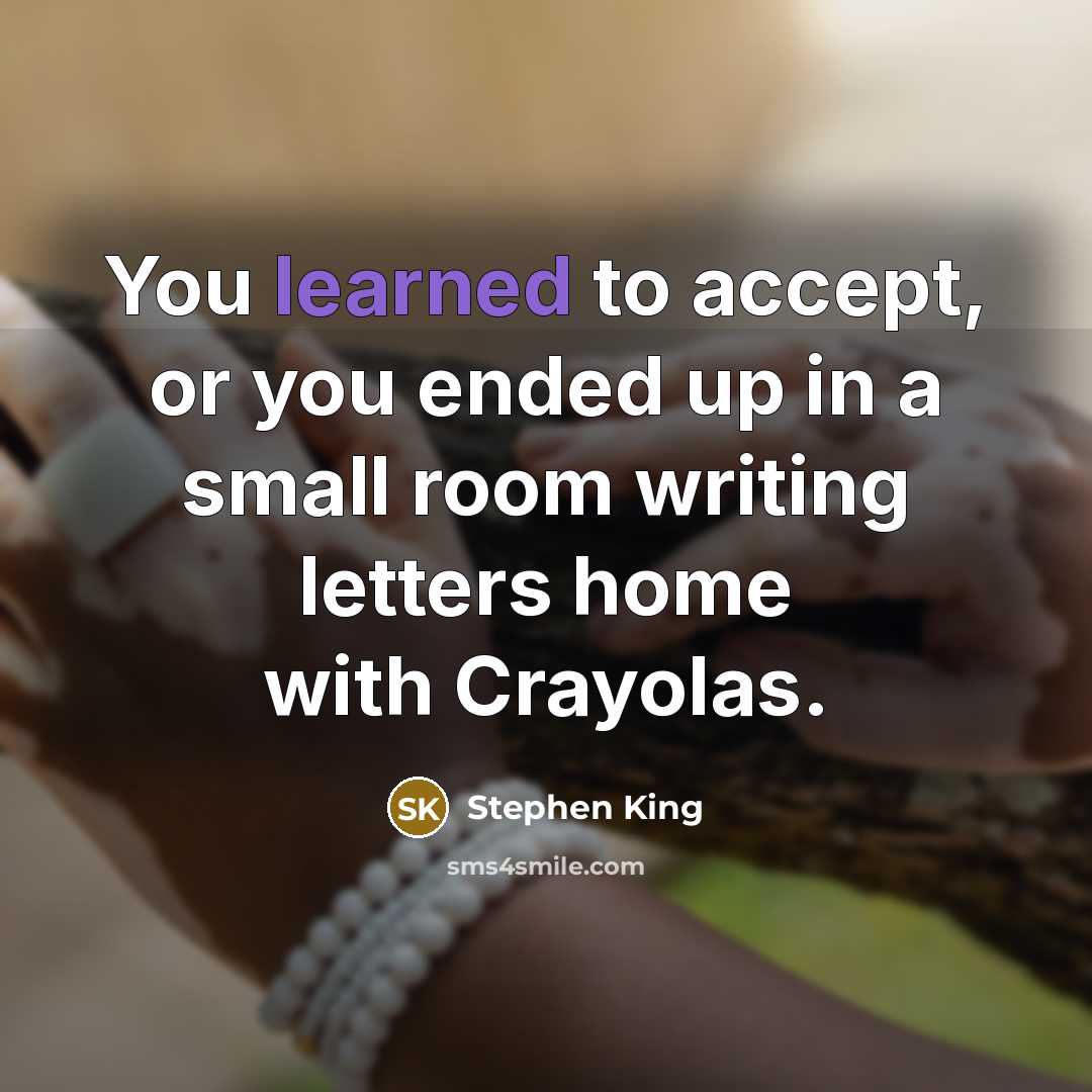 “You learned to accept, or you ended up in a…” quote by Stephen King