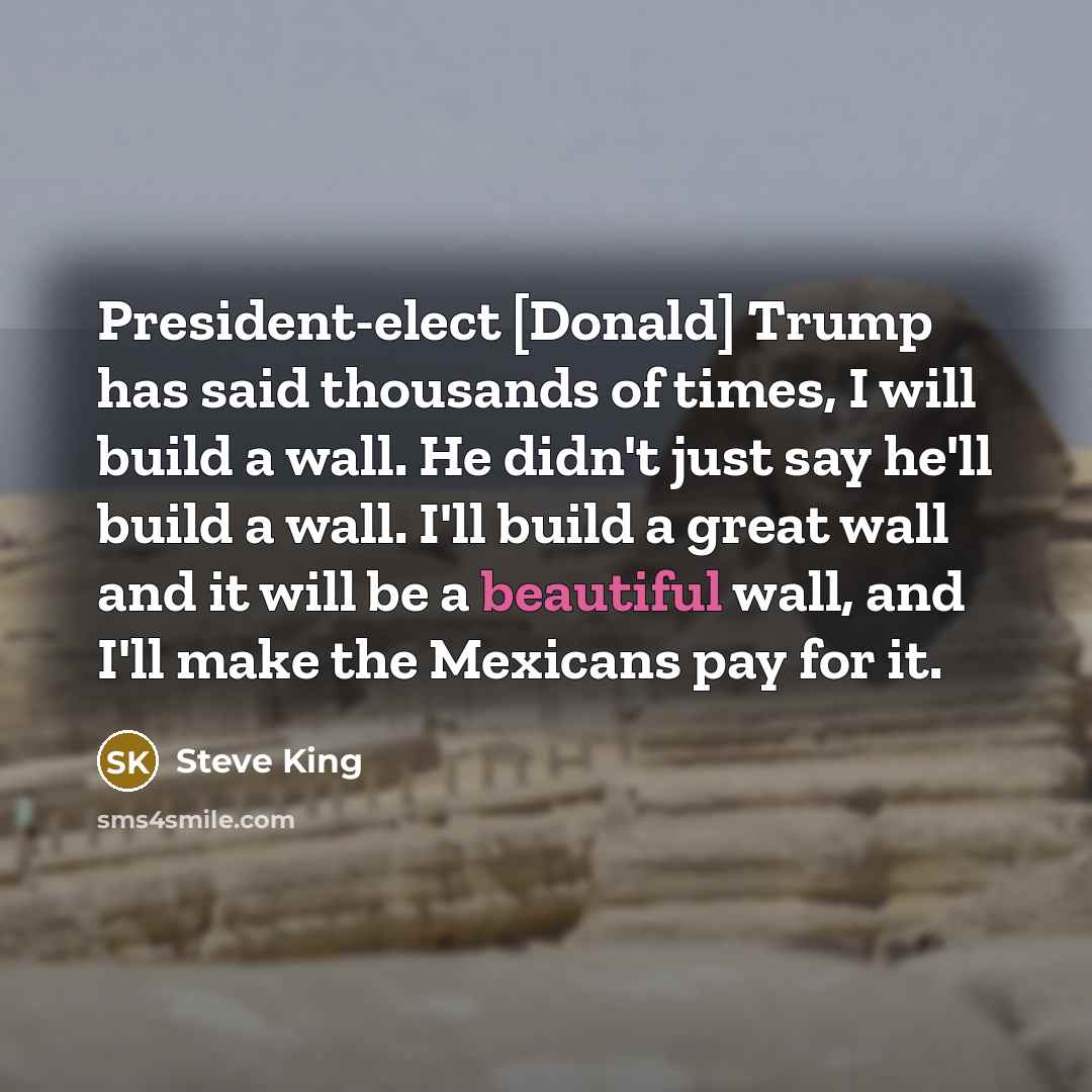 “President-elect [Donald] Trump has said thousands of times, I will…” quote by Steve King