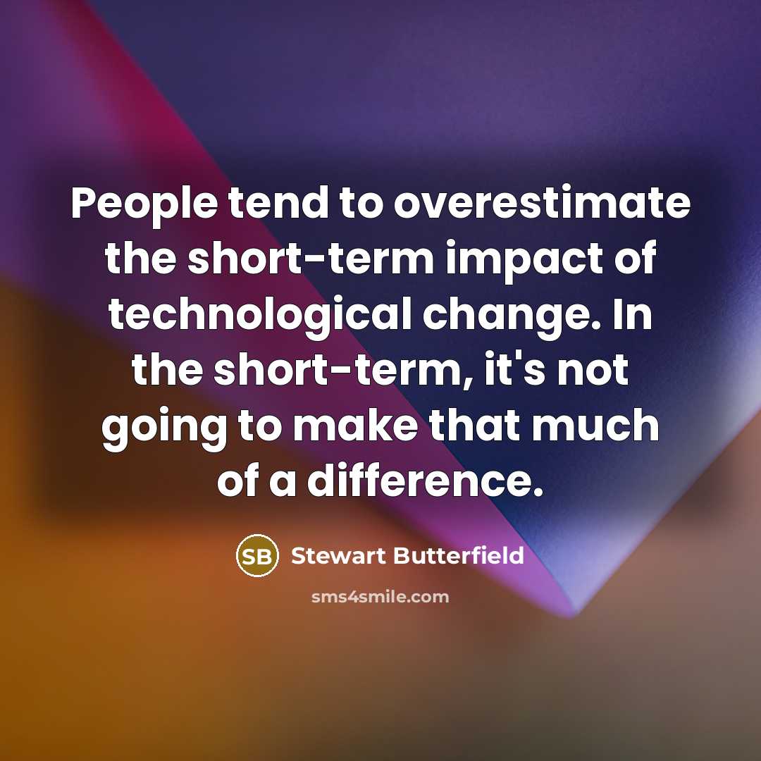 “People tend to overestimate the short-term impact of technological change.…” quote by Stewart Butterfield