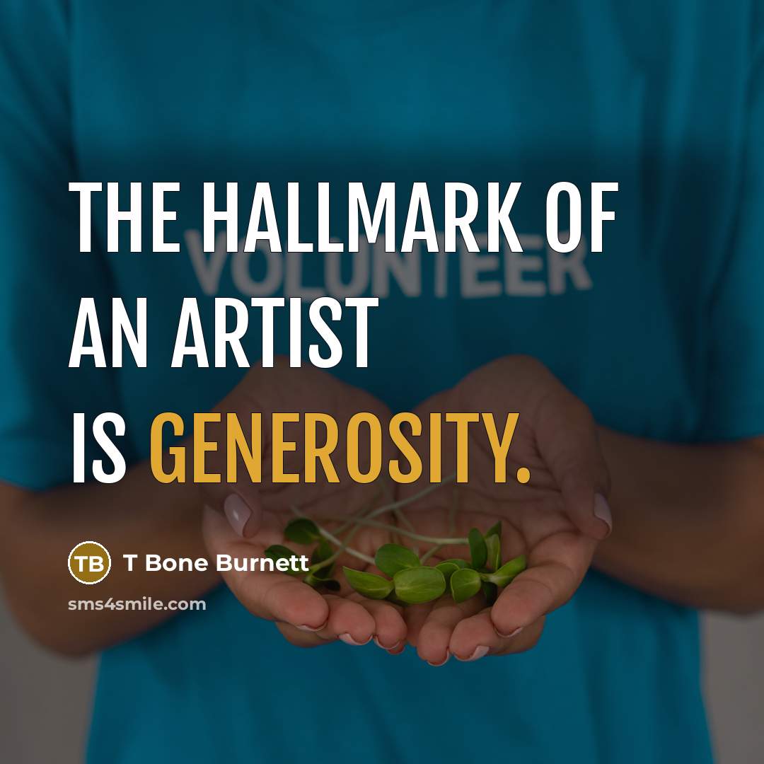 “The hallmark of an artist is generosity.…” quote by T Bone Burnett