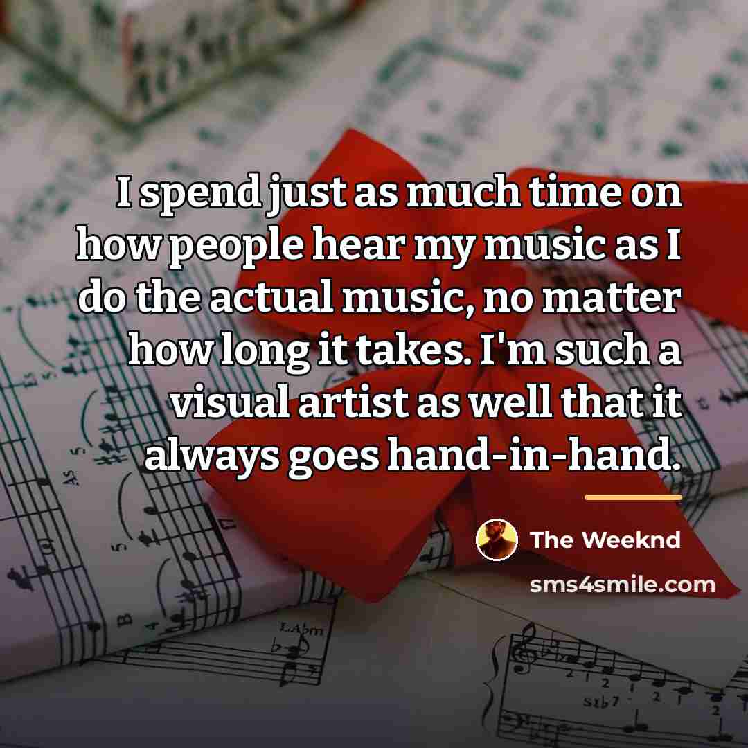 “I spend just as much time on how people hear…” quote by The Weeknd