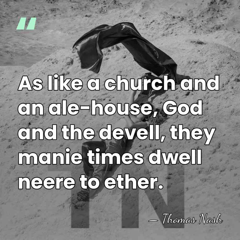 As like a church and an ale-house, God and the devell, they&hellip; - Thomas Nash