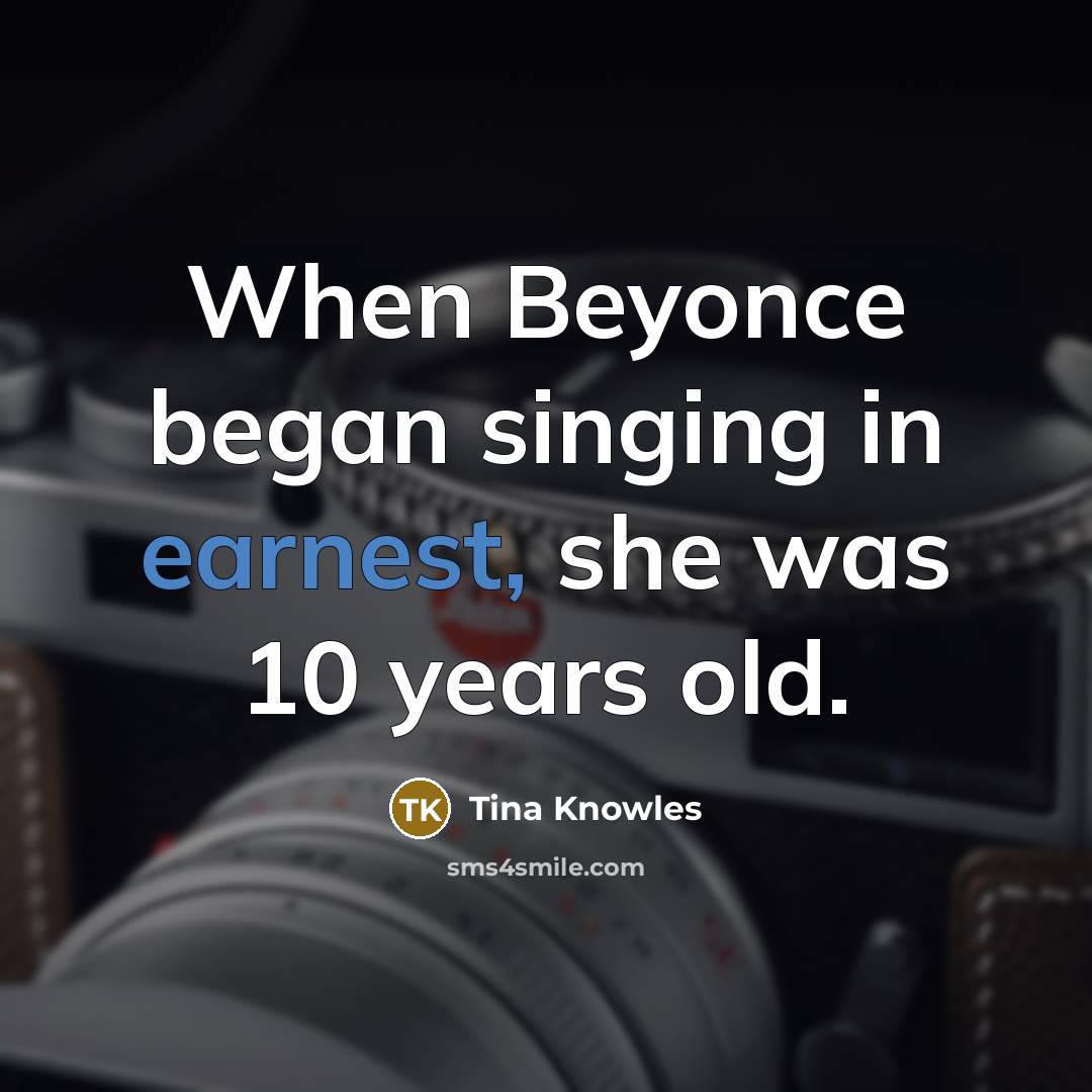 “When Beyonce began singing in earnest, she was 10 years…” quote by Tina Knowles