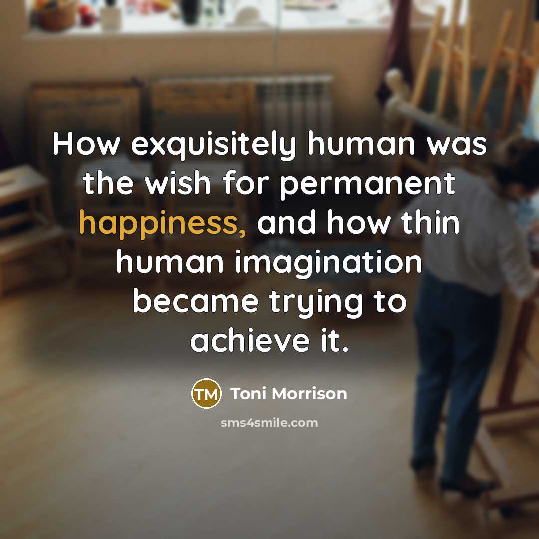 “How exquisitely human was the wish for permanent happiness, and…” quote by Toni Morrison
