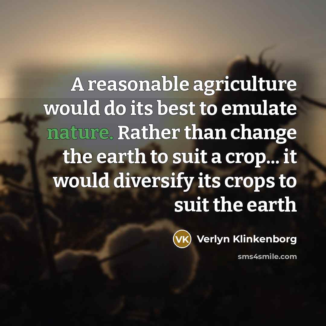 “A reasonable agriculture would do its best to emulate nature.…” quote by Verlyn Klinkenborg