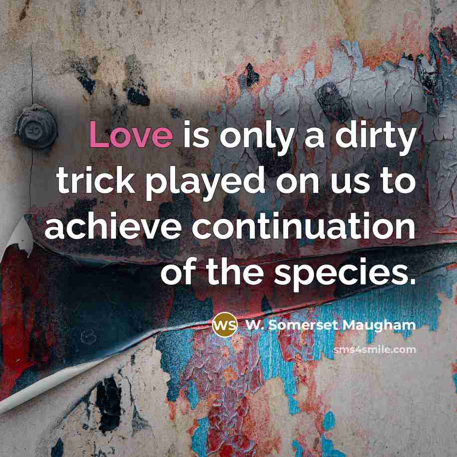 “Love is only a dirty trick played on us to…” quote by W. Somerset Maugham