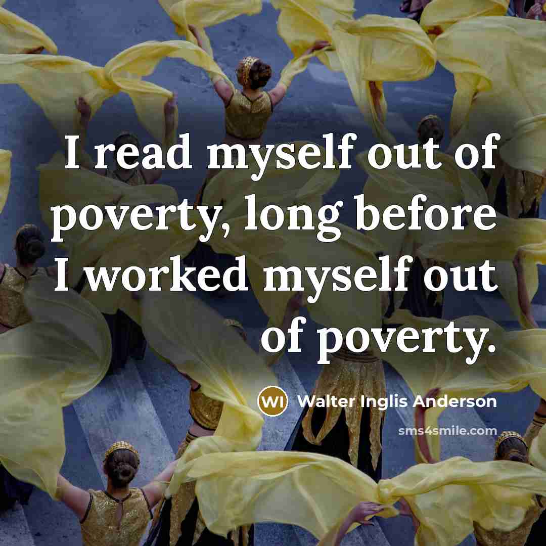 “I read myself out of poverty, long before I worked…” quote by Walter Inglis Anderson
