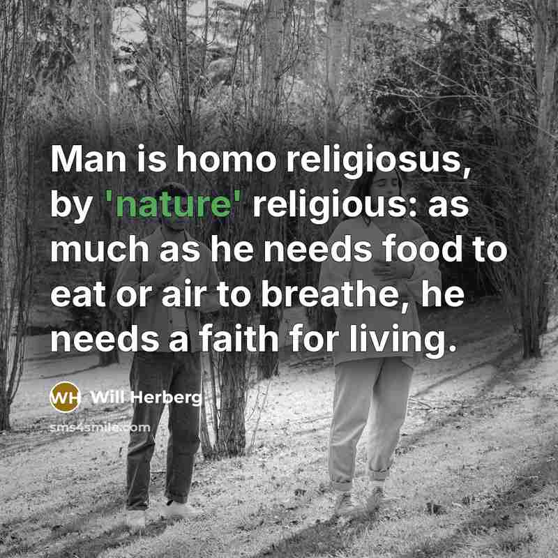 “Man is homo religiosus, by 'nature' religious: as much as…” quote by Will Herberg