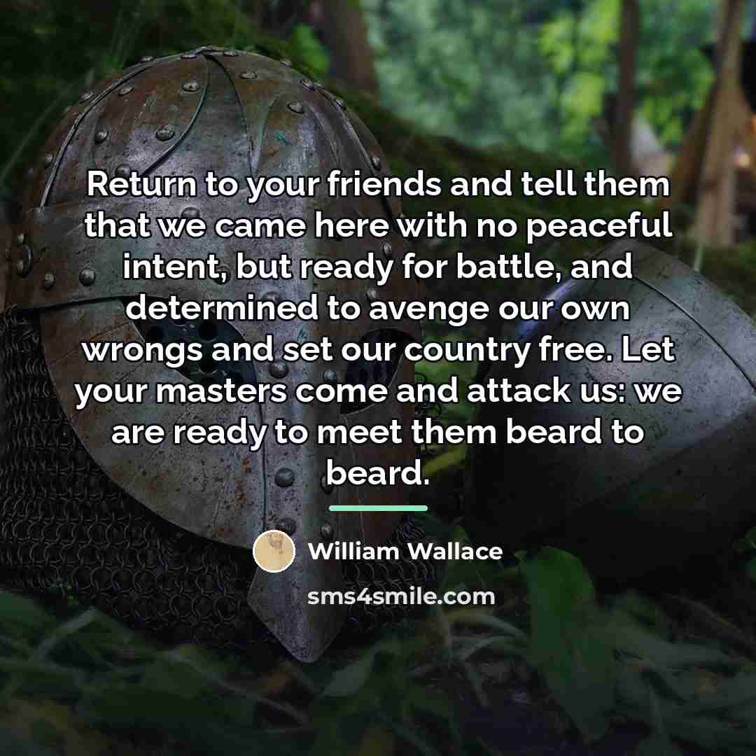 “Return to your friends and tell them that we came…” quote by William Wallace