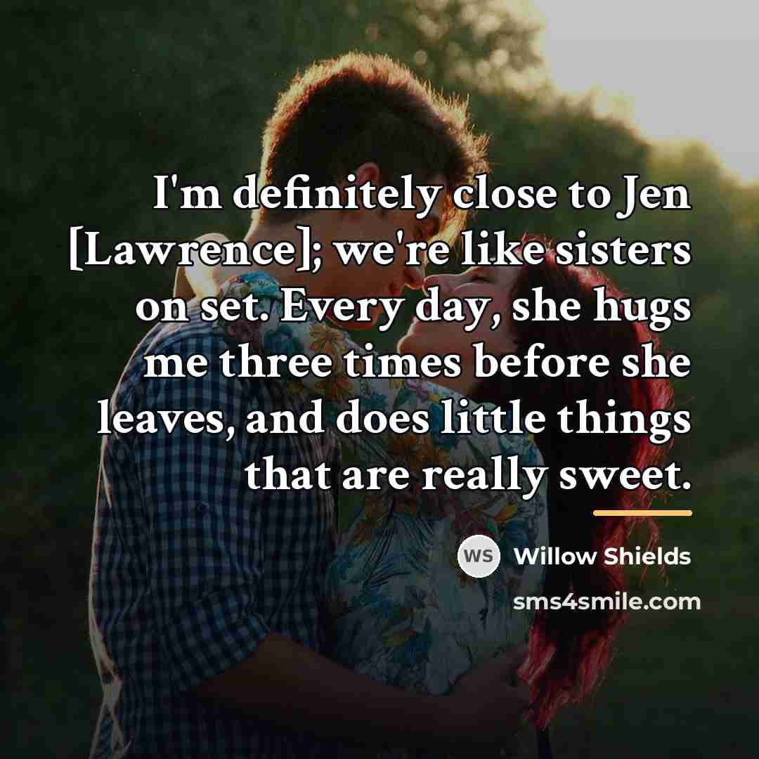 “I'm definitely close to Jen [Lawrence]; we're like sisters on…” quote by Willow Shields