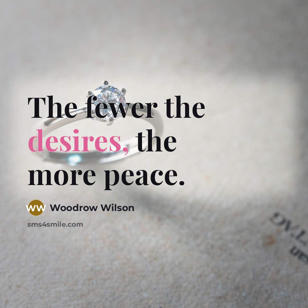 “The fewer the desires, the more peace.…” quote by Woodrow Wilson