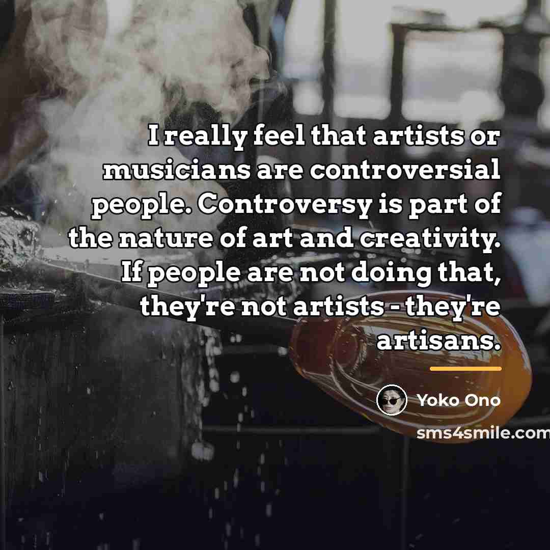 “I really feel that artists or musicians are controversial people.…” quote by Yoko Ono