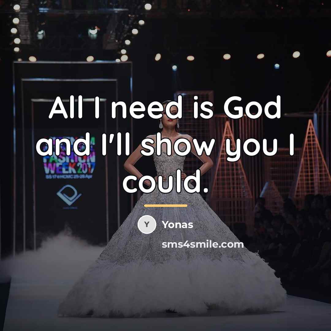 “All I need is God and I'll show you I…” quote by Yonas