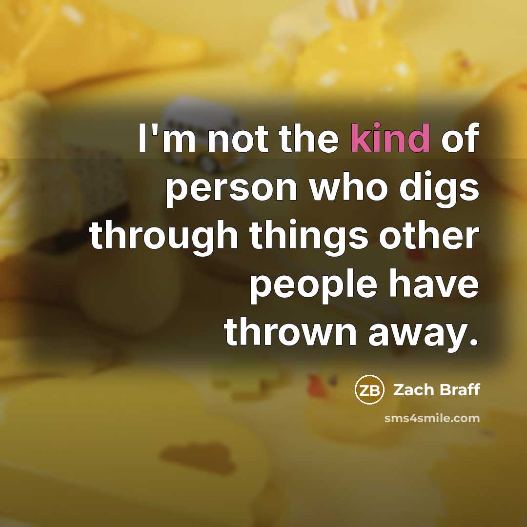 “I'm not the kind of person who digs through things…” quote by Zach Braff