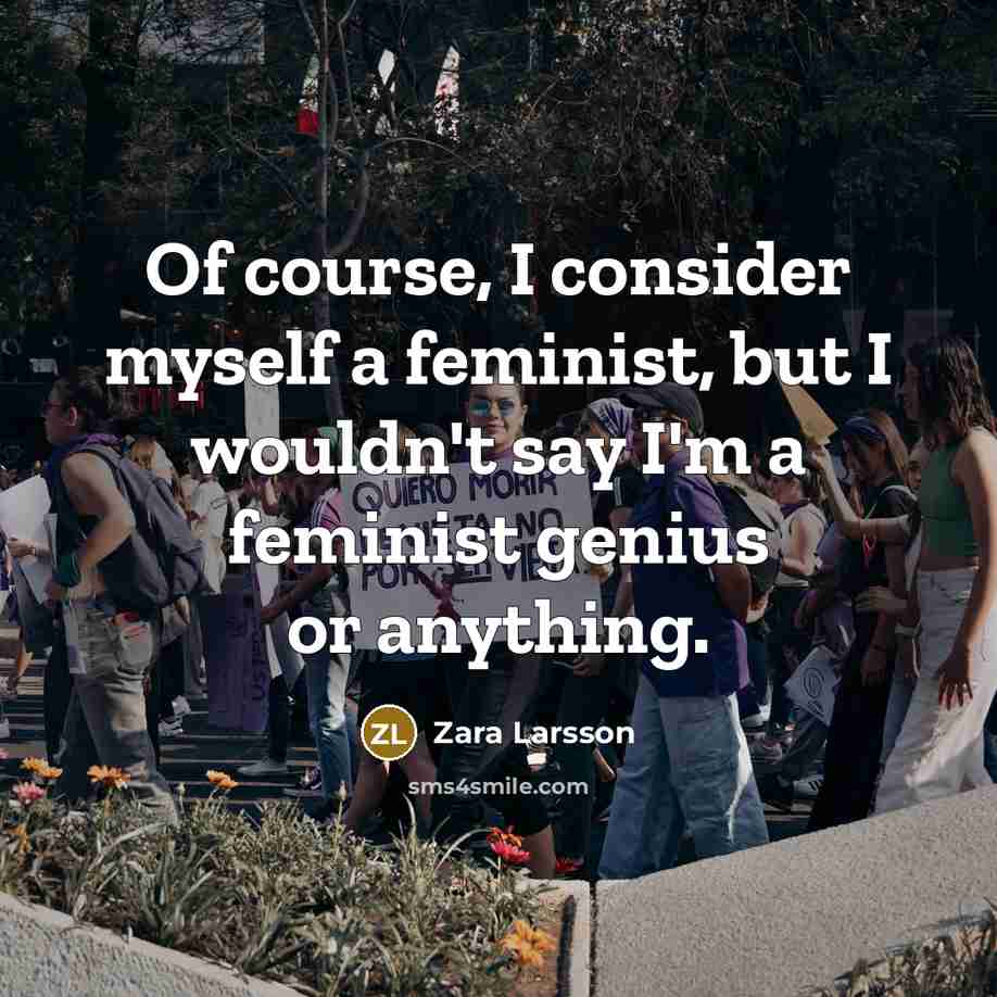 “Of course, I consider myself a feminist, but I wouldn't…” quote by Zara Larsson
