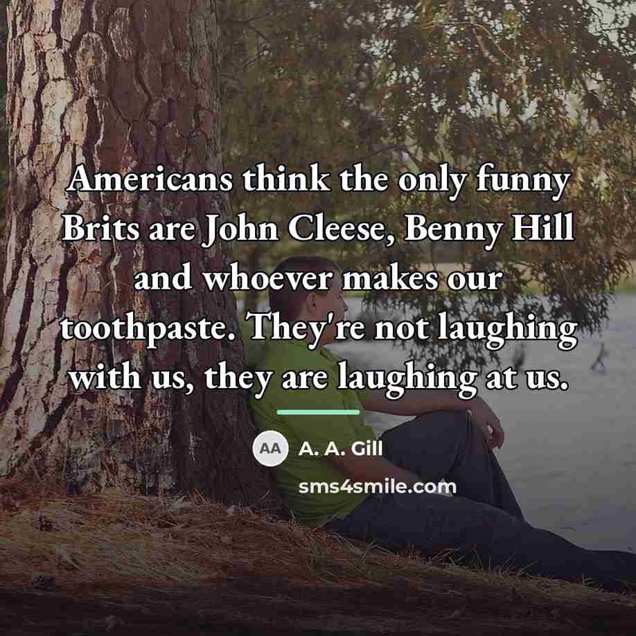 “Americans think the only funny Brits are John Cleese, Benny…” quote by A. A. Gill