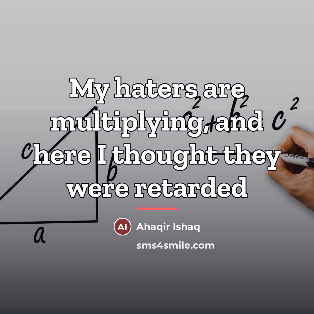 “My haters are multiplying, and here I thought they were…” quote by Ahaqir Ishaq