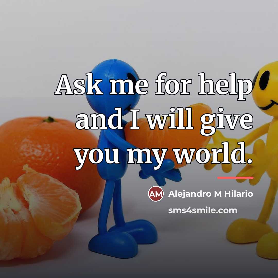“Ask me for help and I will give you my…” quote by Alejandro M Hilario