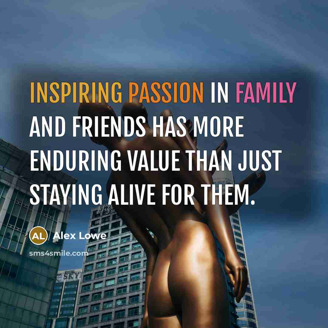 “Inspiring passion in family and friends has more enduring value…” quote by Alex Lowe