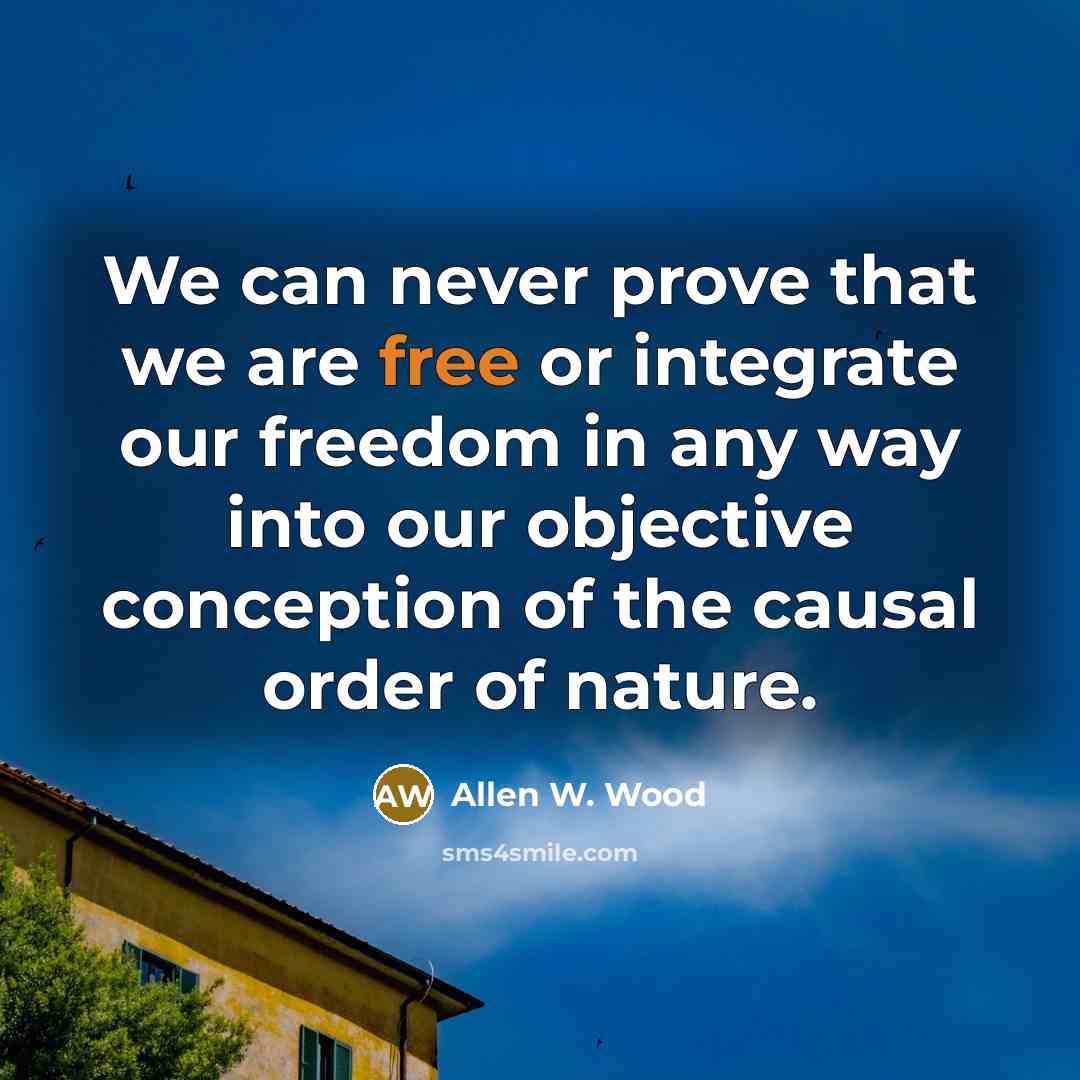 “We can never prove that we are free or integrate…” quote by Allen W. Wood