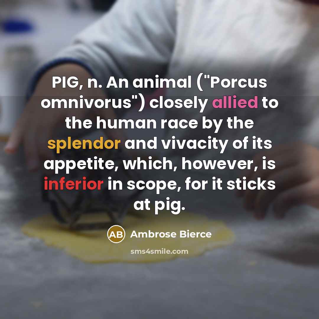“PIG, n. An animal ("Porcus omnivorus") closely allied to the…” quote by Ambrose Bierce