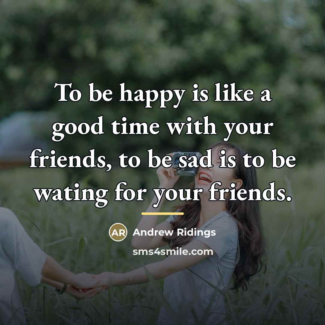 “To be happy is like a good time with your…” quote by Andrew Ridings