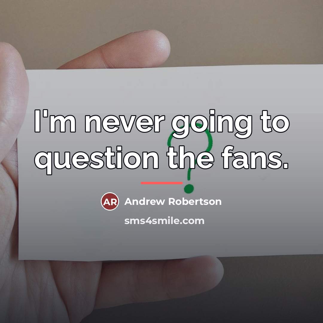 “I'm never going to question the fans.…” quote by Andrew Robertson