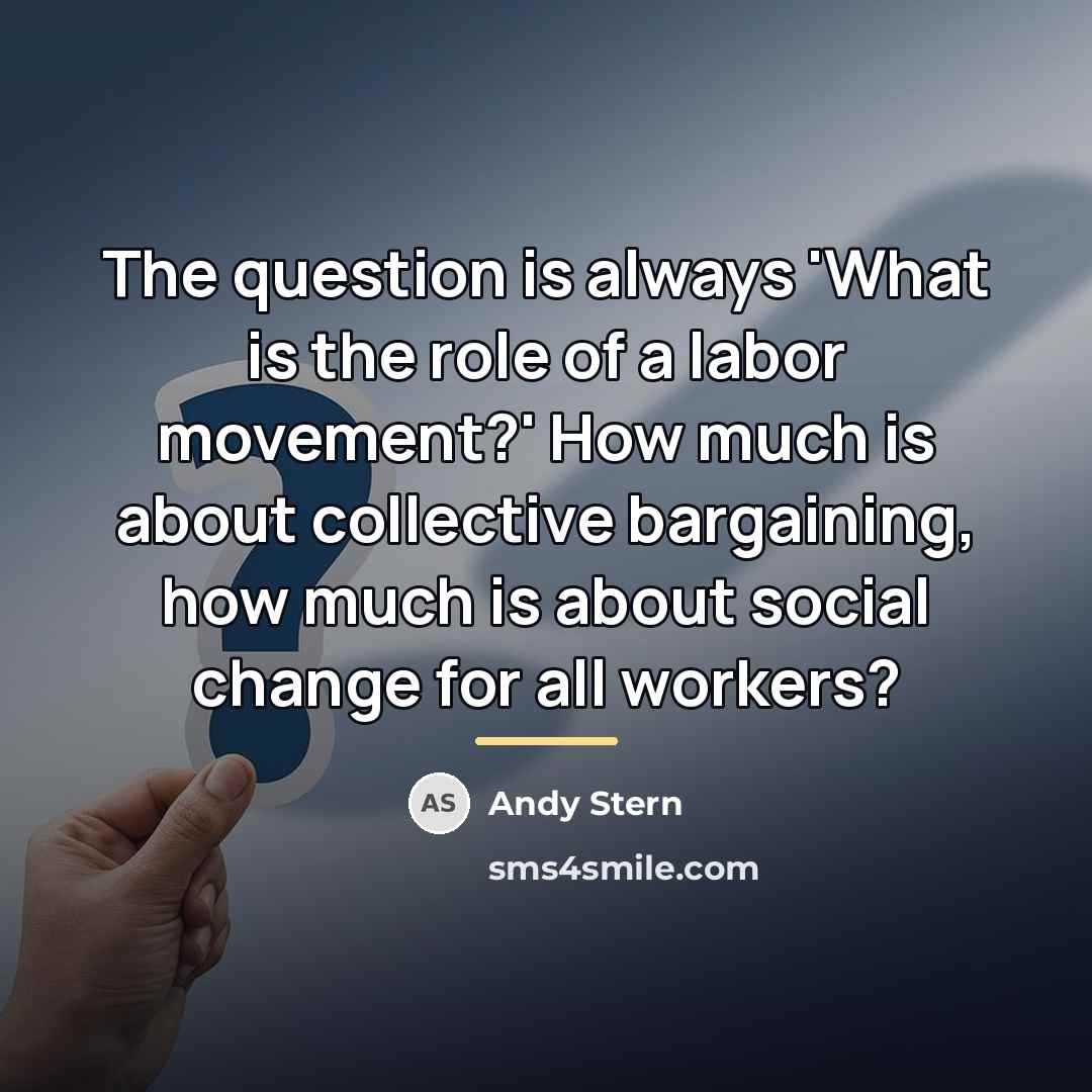 “The question is always 'What is the role of a…” quote by Andy Stern