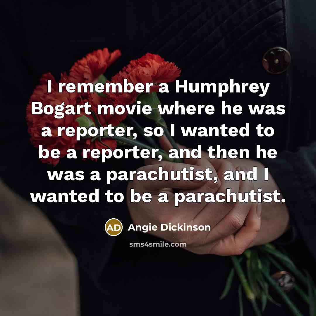 “I remember a Humphrey Bogart movie where he was a…” quote by Angie Dickinson