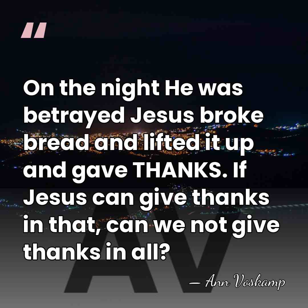 On the night He was betrayed Jesus broke bread and lifted it&hellip; - Ann Voskamp