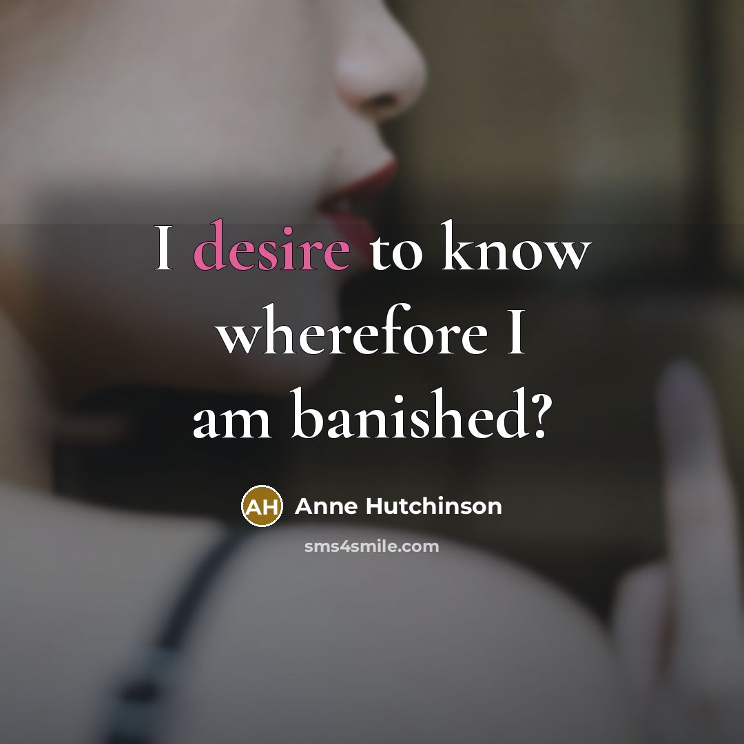 “I desire to know wherefore I am banished?” quote by Anne Hutchinson