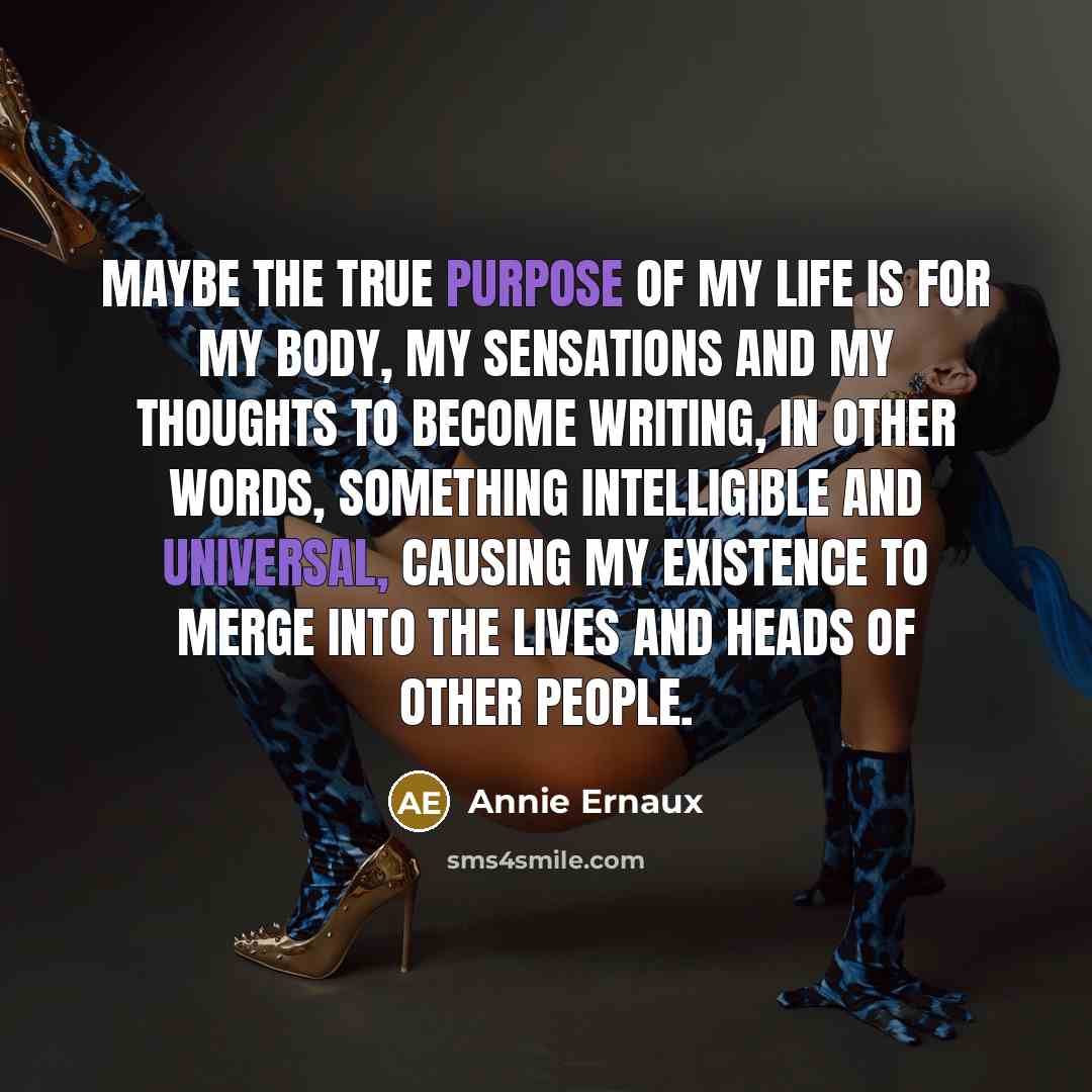 “Maybe the true purpose of my life is for my…” quote by Annie Ernaux