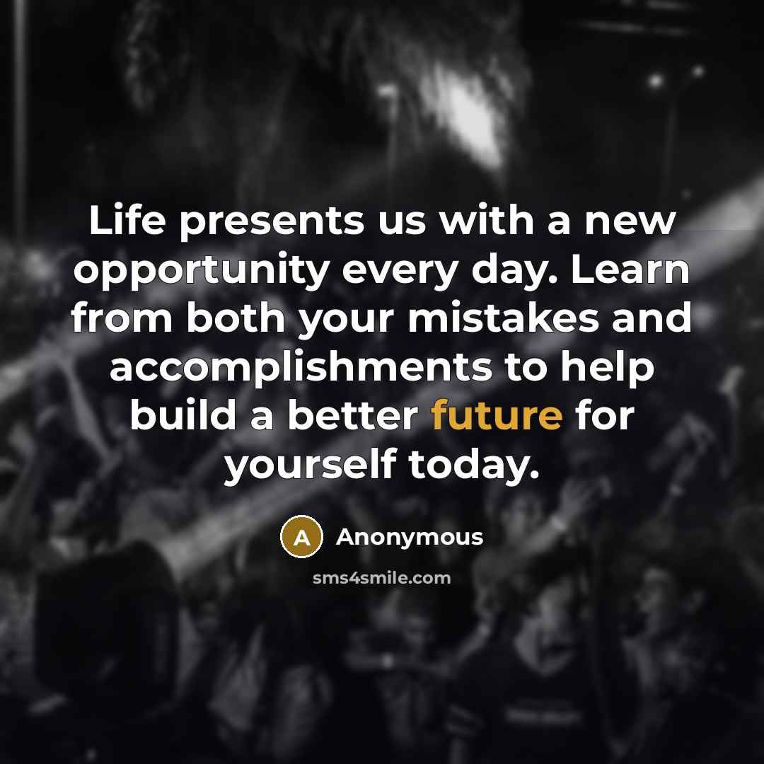 “Life presents us with a new opportunity every day. Learn…” quote by Anonymous