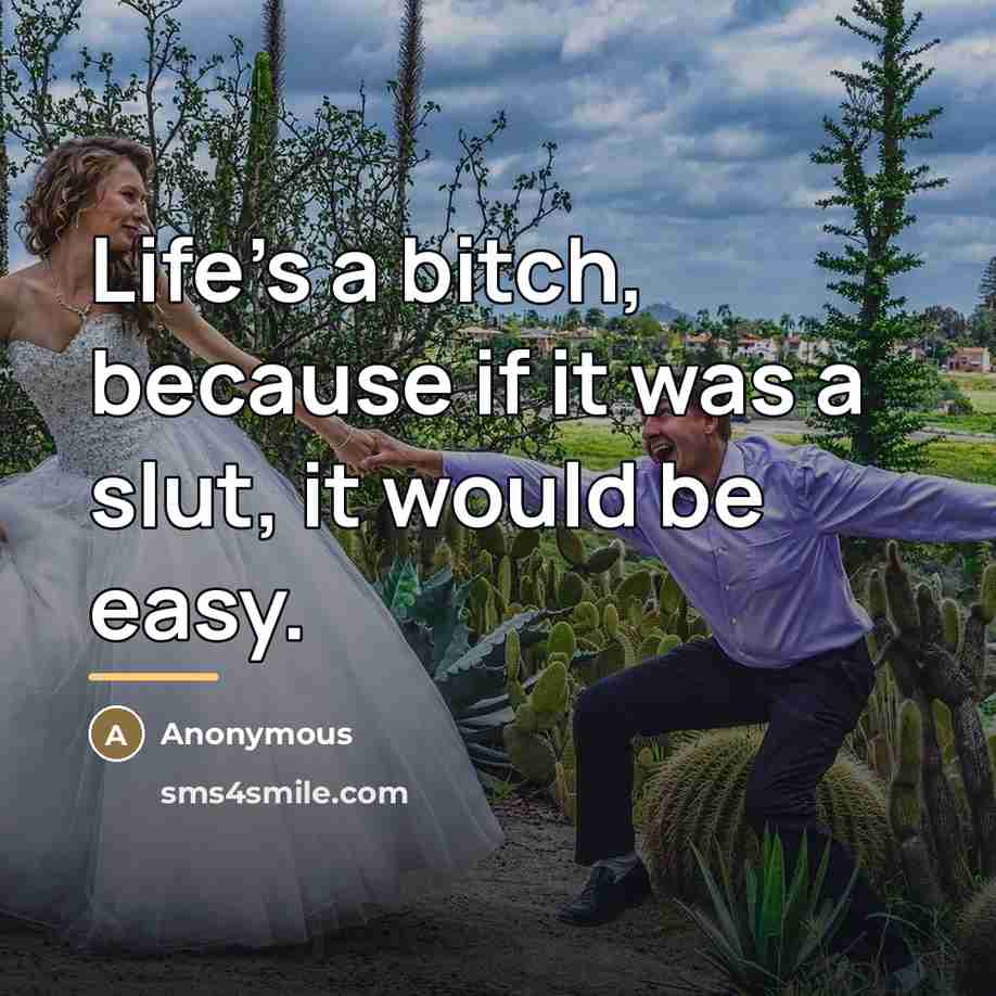 “Life's a bitch, because if it was a slut, it…” quote by Anonymous