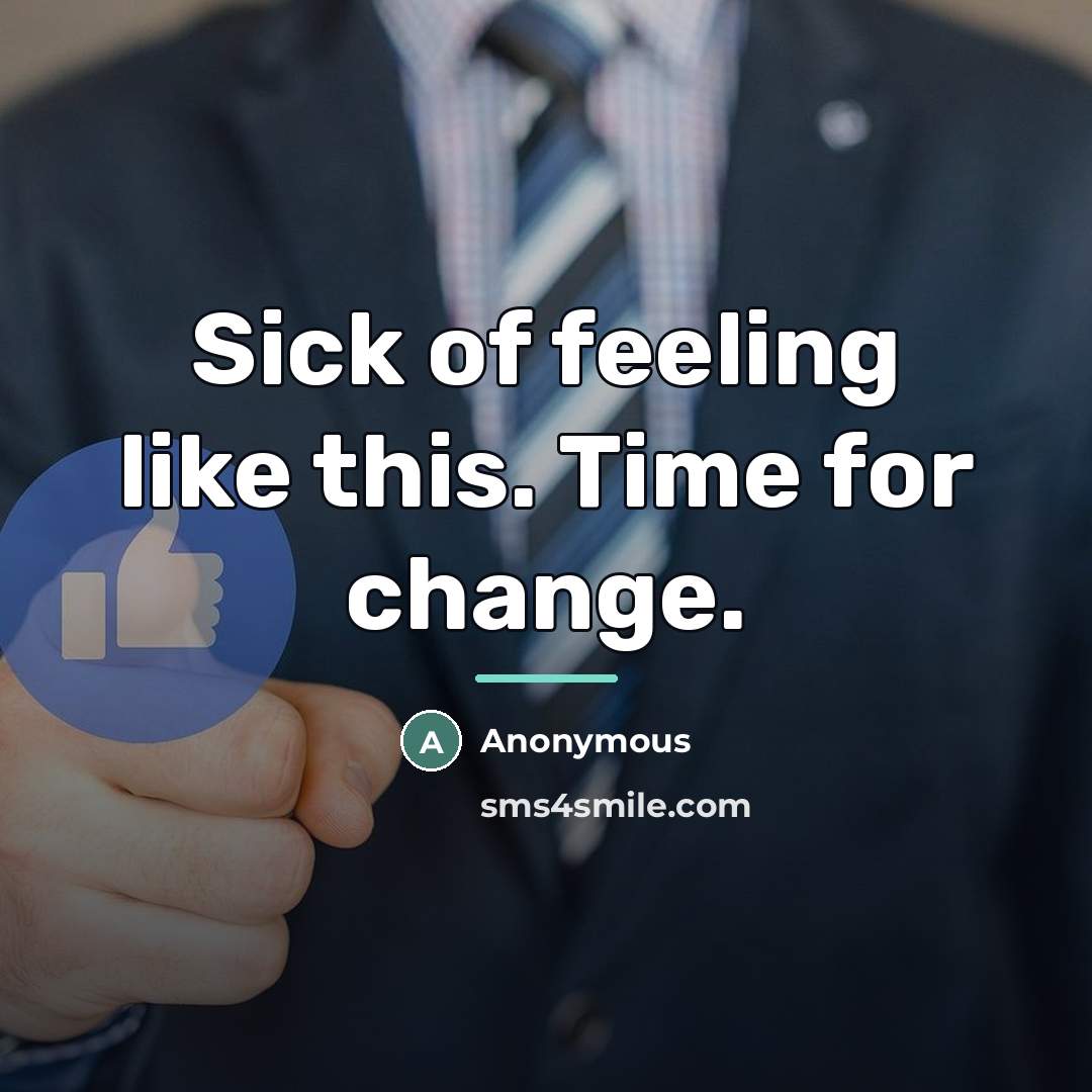 “Sick of feeling like this. Time for change.…” quote by Anonymous